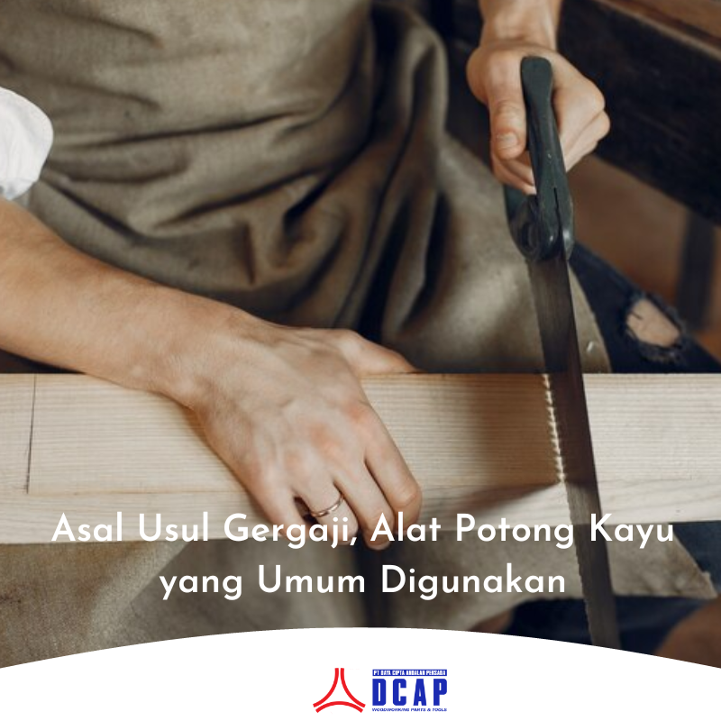Asal Usul Gergaji, Alat Potong Kayu yang Umum Digunakan