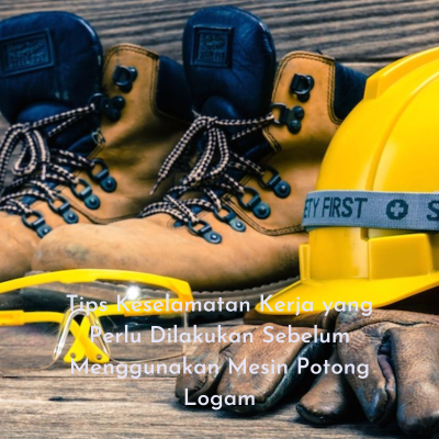 Tips Keselamatan Kerja yang Perlu Dilakukan Sebelum Menggunakan Mesin Potong Logam