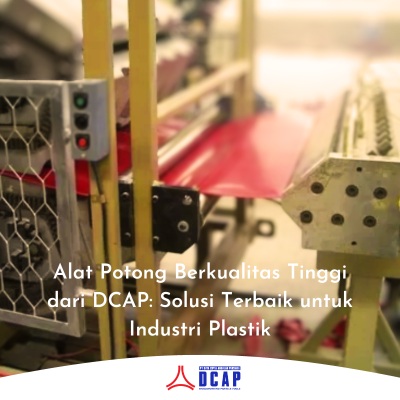 Alat Potong Berkualitas Tinggi dari DCAP Solusi Terbaik untuk Industri Plastik