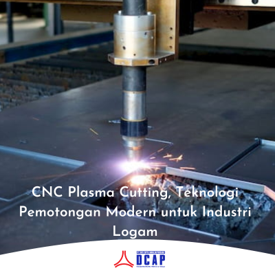 CNC Plasma Cutting, Teknologi Pemotongan Modern untuk Industri Logam
