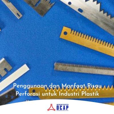 Penggunaan dan Manfaat Pisau Perforasi untuk Industri Plastik