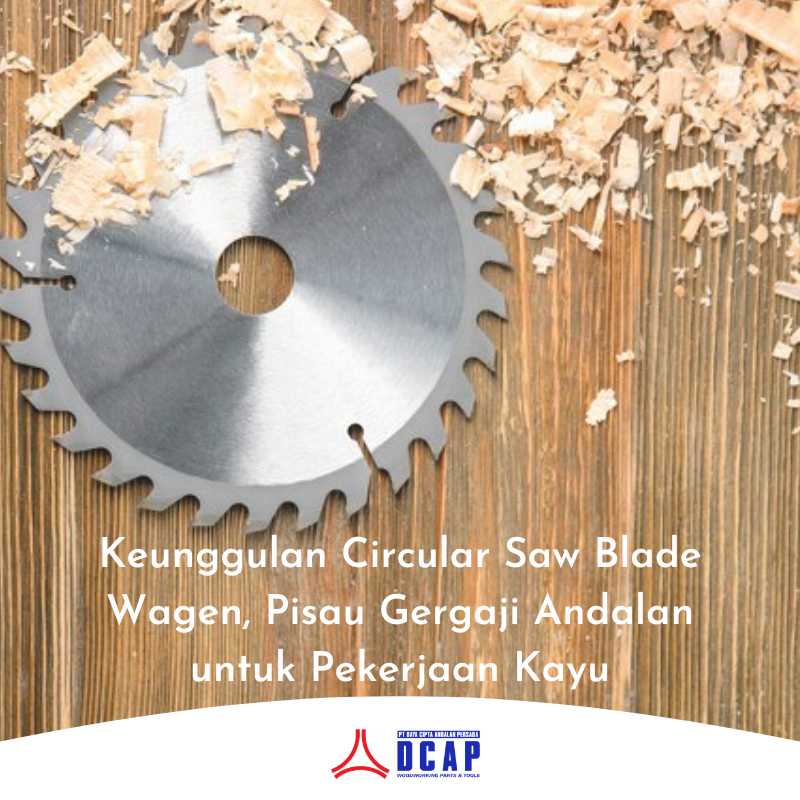 Keunggulan Circular Saw Blade Wagen, Pisau Gergaji Andalan untuk Pekerjaan Kayu