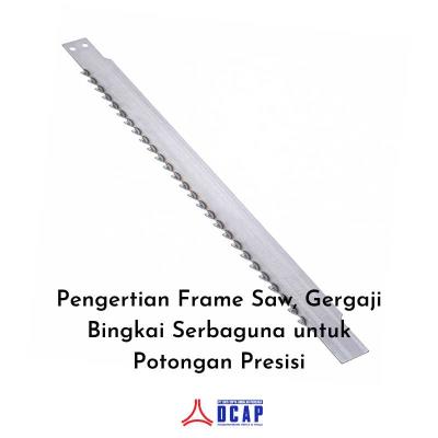 Pengertian Frame Saw, Gergaji Bingkai Serbaguna untuk Potongan Presisi