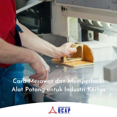Cara Merawat dan Memperbaiki Alat Potong untuk Industri Kertas