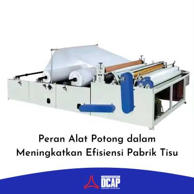 Peran Alat Potong dalam Meningkatkan Efisiensi Pabrik Tisu