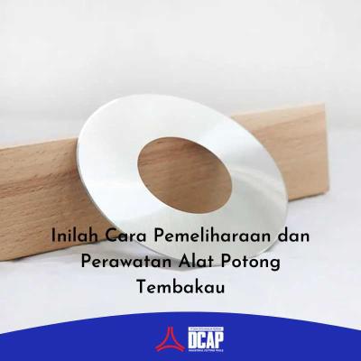 Inilah Cara Pemeliharaan dan Perawatan Alat Potong Tembakau