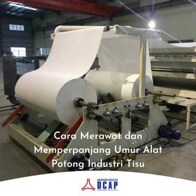 Cara Merawat dan Memperpanjang Umur Alat Potong Industri Tisu