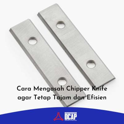 Cara Mengasah Chipper Knife agar Tetap Tajam dan Efisien