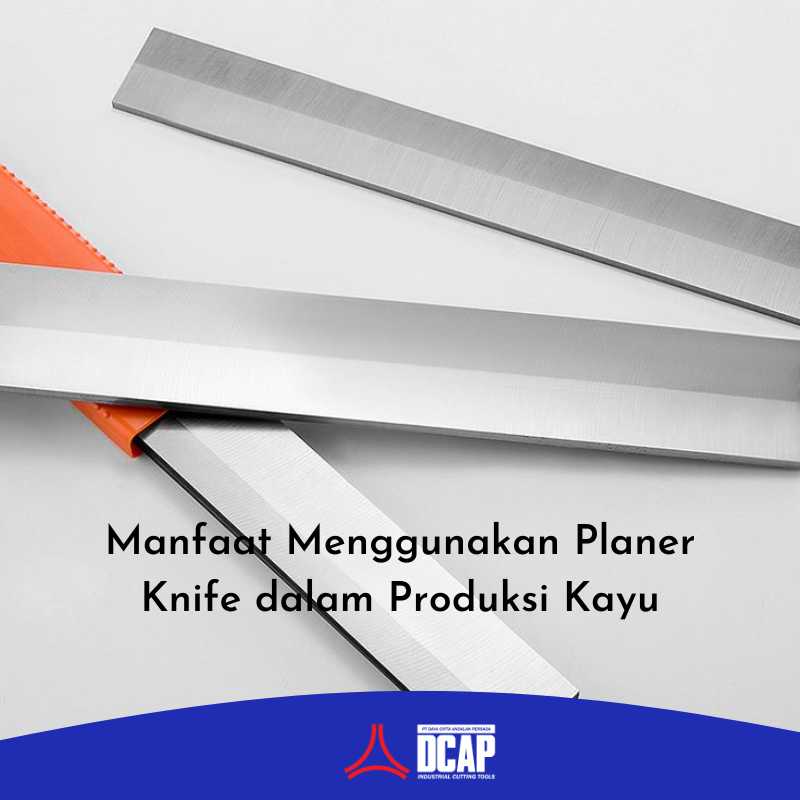 Manfaat Menggunakan Planer Knife dalam Produksi Kayu