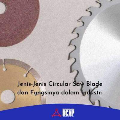 Jenis-Jenis Circular Saw Blade dan Fungsinya dalam Industri