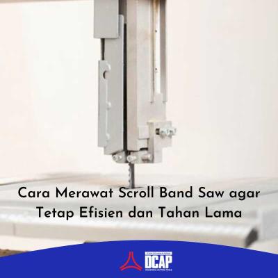 Cara Merawat Scroll Band Saw agar Tetap Efisien dan Tahan Lama