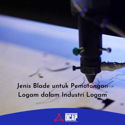 Jenis Blade untuk Pemotongan Logam dalam Industri Logam