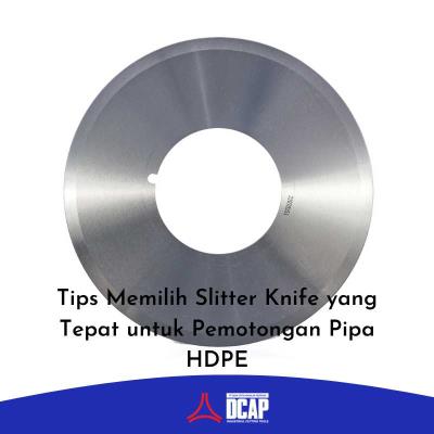 Tips Memilih Slitter Knife yang Tepat untuk Pemotongan Pipa HDPE