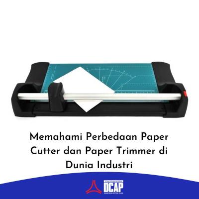 Memahami Perbedaan Paper Cutter dan Paper Trimmer di Dunia Industri
