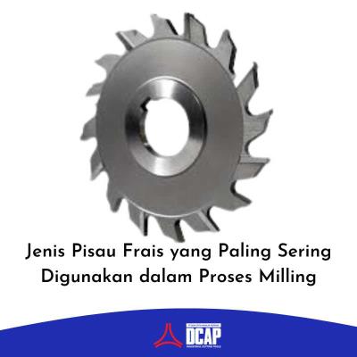 Jenis Pisau Frais yang Paling Sering Digunakan dalam Proses Milling