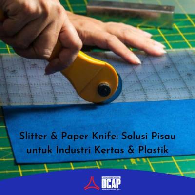 Slitter & Paper Knife: Solusi Pisau untuk Industri Kertas & Plastik
