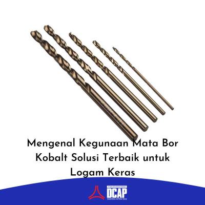 Mengenal Kegunaan Mata Bor Kobalt Solusi Terbaik untuk Logam Keras
