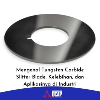 Mengenal Tungsten Carbide Slitter Blade, Kelebihan, dan Aplikasinya di Industri
