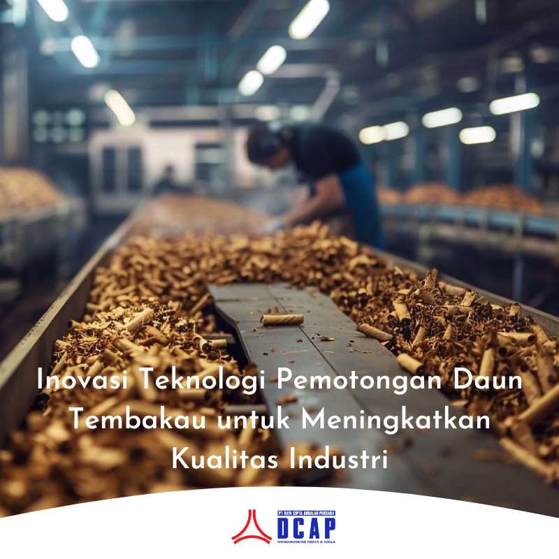 Inovasi Teknologi Pemotongan Daun Tembakau untuk Meningkatkan Kualitas Industri