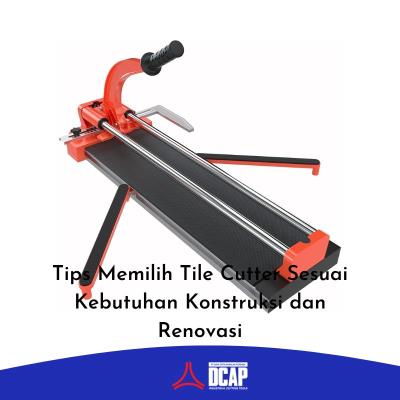 Tips Memilih Tile Cutter Sesuai Kebutuhan Konstruksi dan Renovasi