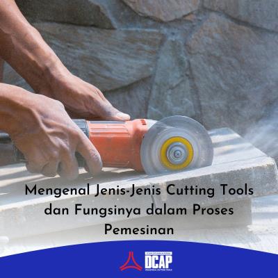 Mengenal Jenis-Jenis Cutting Tools dan Fungsinya dalam Proses Pemesinan
