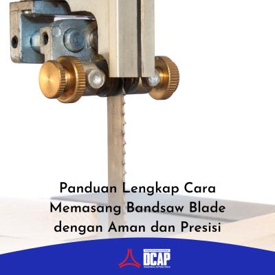 Panduan Lengkap Cara Memasang Bandsaw Blade dengan Aman dan Presisi