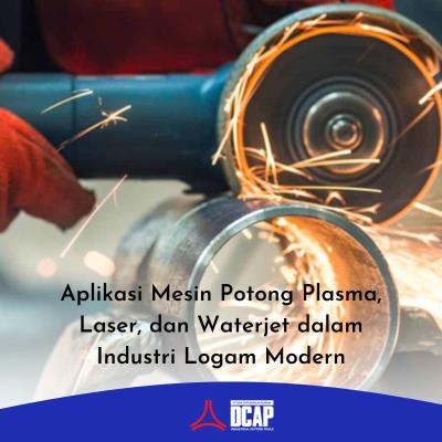 Aplikasi Mesin Potong Plasma, Laser, dan Waterjet dalam Industri Logam Modern