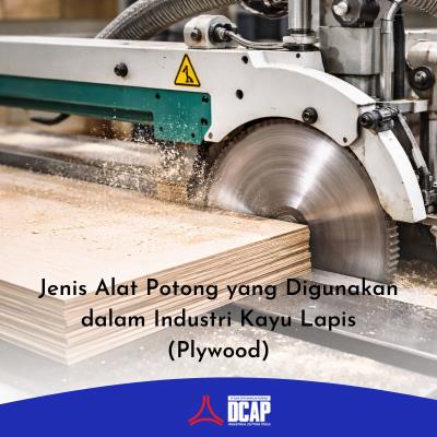 Jenis Alat Potong yang Digunakan dalam Industri Kayu Lapis (Plywood)