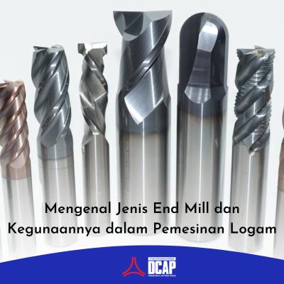 Mengenal Jenis End Mill dan Kegunaannya dalam Pemesinan Logam