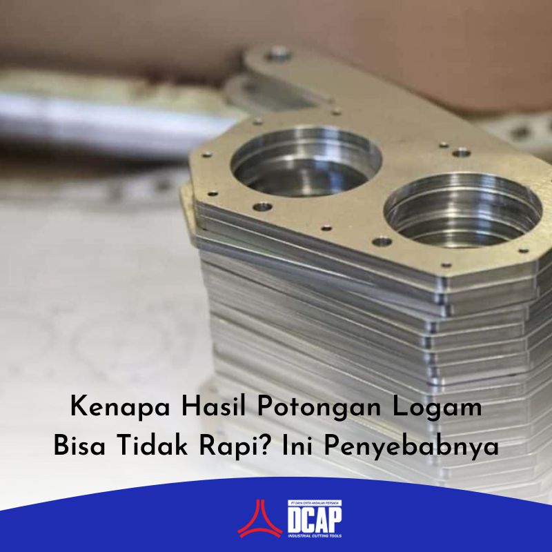 Kenapa Hasil Potongan Logam Bisa Tidak Rapi? Ini Penyebabnya