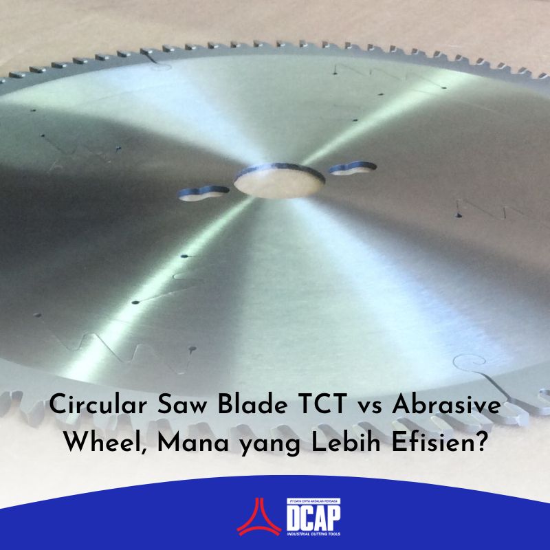 Circular Saw Blade TCT vs Abrasive Wheel, Mana yang Lebih Efisien?