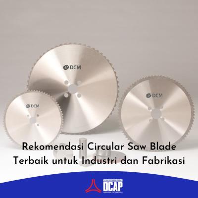 Rekomendasi Circular Saw Blade Terbaik untuk Industri dan Fabrikasi