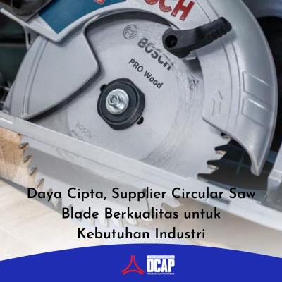 Daya Cipta, Supplier Circular Saw Blade Berkualitas untuk Kebutuhan Industri