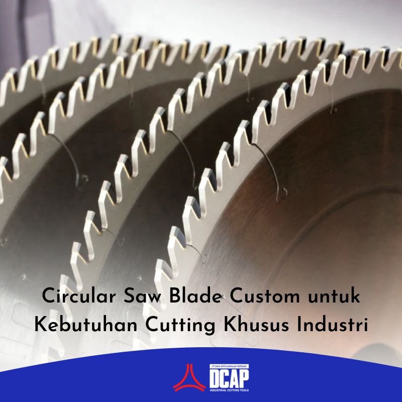 Circular Saw Blade Custom untuk Kebutuhan Cutting Khusus Industri