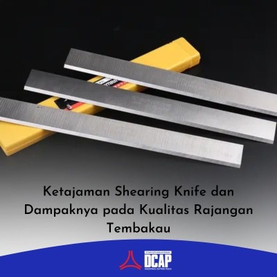 Ketajaman Shearing Knife dan Dampaknya pada Kualitas Rajangan Tembakau