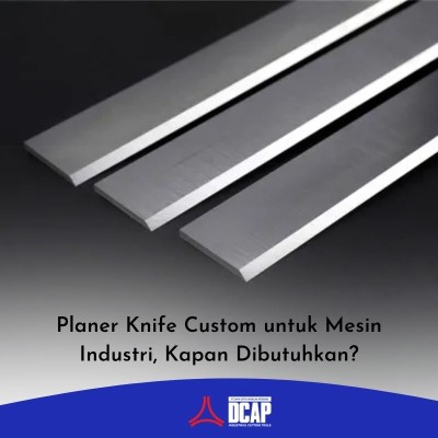Planer Knife Custom untuk Mesin Industri, Kapan Dibutuhkan?