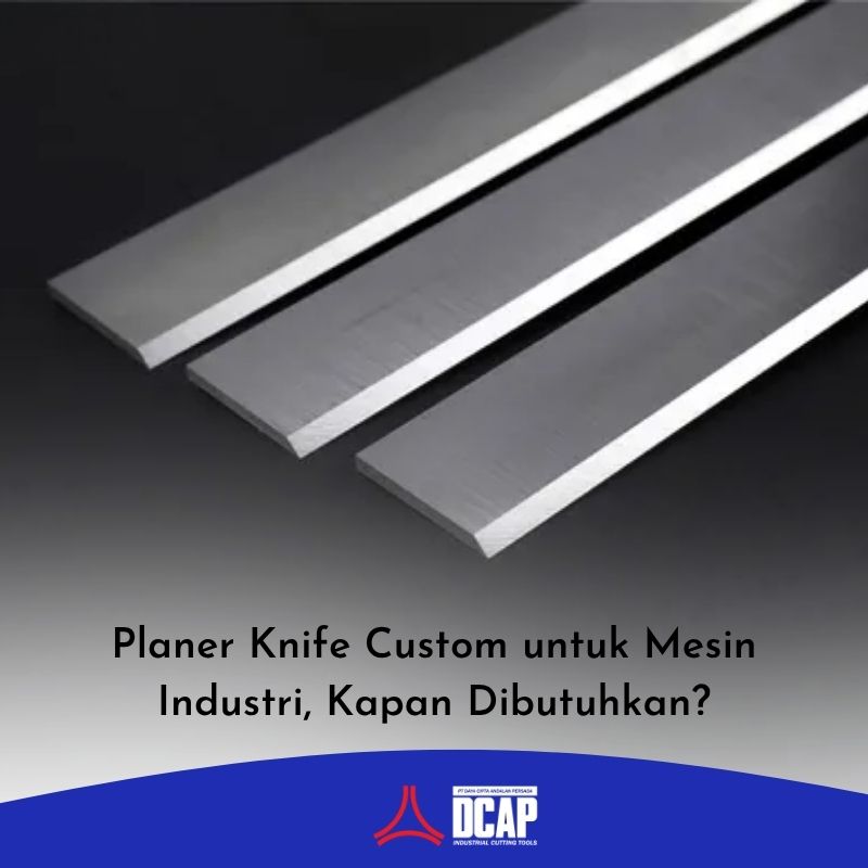 Planer Knife Custom untuk Mesin Industri, Kapan Dibutuhkan?
